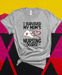 I Survived My Mom's Nursing Degree Nursing RN LPN CNA Shirt