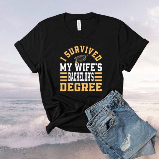 I Survived My Wifes Bachelors Degree Graduate Diploma BA Shirt