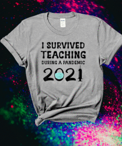 I Survived Teaching During A Pandemic 2021 Teacher School Shirt