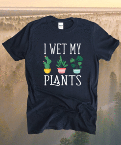 I Wet My Plants Funny Gardening Shirt