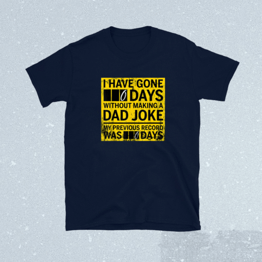 I have gone 0 days without making a dad joke Shirt