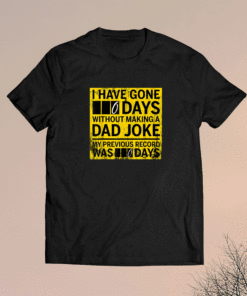 I have gone 0 days without making a dad joke Shirt