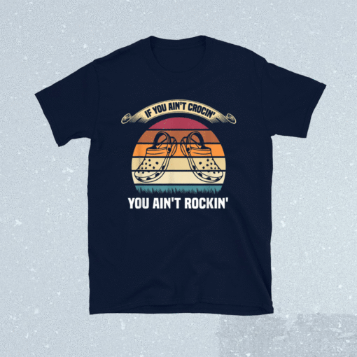 If You Ain't Crocin' You Ain't Rockin' Funny Retro Vintage Shirt