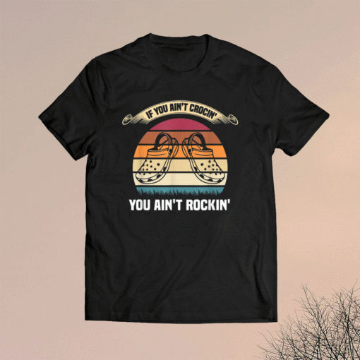 If You Ain't Crocin' You Ain't Rockin' Funny Retro Vintage Shirt