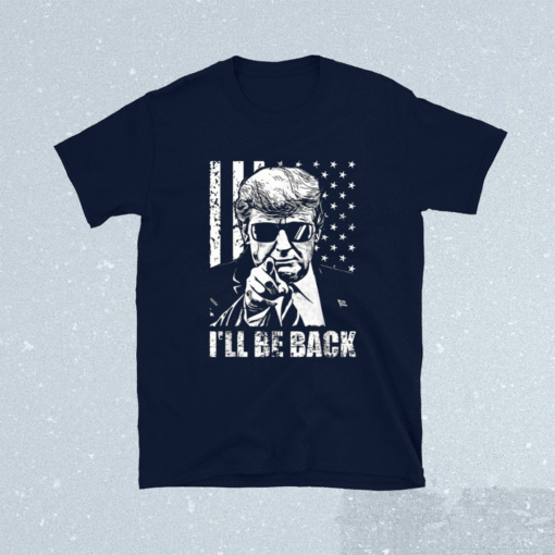 I'll Be Back Trump 2024 Shirt