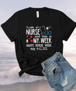 I'm A Nurse & This Is My Week Happy Nurse Week May 6-12 2021 Shirt