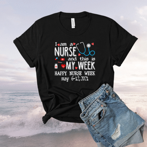 I'm A Nurse & This Is My Week Happy Nurse Week May 6-12 2021 Shirt