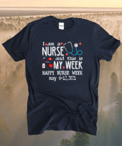 I'm A Nurse & This Is My Week Happy Nurse Week May 6-12 2021 Shirt