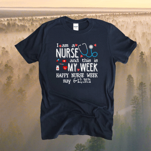 I'm A Nurse & This Is My Week Happy Nurse Week May 6-12 2021 Shirt