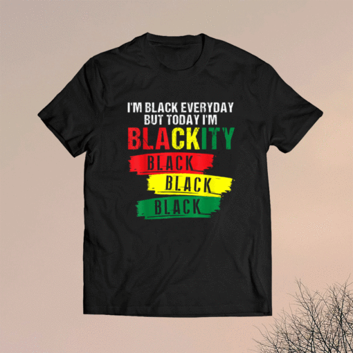 I'm Blackity Black African American Black Power Juneteenth Shirt