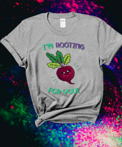 I'm Rooting For You Funny Food Pun Shirt