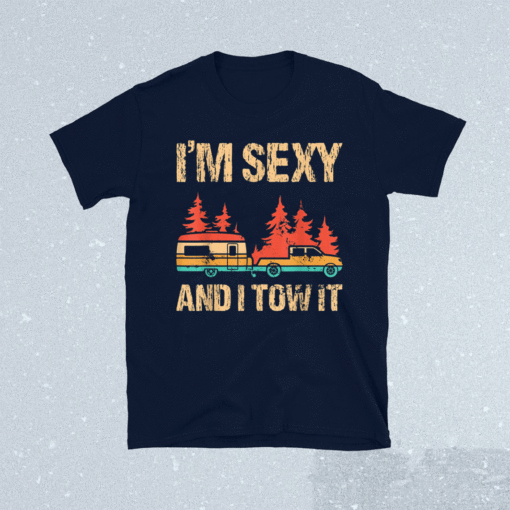 I'm Sexy And I Tow It Bigfoot Camp Trees Hike Hiking Camping Shirt