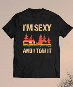 I'm Sexy And I Tow It Bigfoot Camp Trees Hike Hiking Camping Shirt