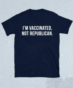 I'm Vaccinated Not Republican Shirt