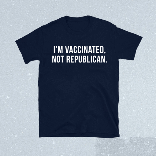 I'm Vaccinated Not Republican Shirt