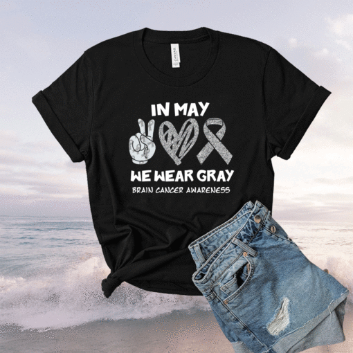 In May We Wear Gray Brain Cancer Awareness Month Shirt