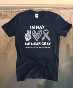 In May We Wear Gray Brain Cancer Awareness Month Shirt