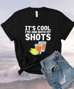 It's Cool Ive Had Both My Shots Funny Tequila Shirt