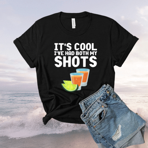 It's Cool Ive Had Both My Shots Funny Tequila Shirt