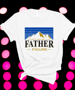 It's Not A Da Bod It's A Father Figure Mountain Fathers Day 2021 Shirt