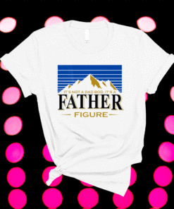 It's Not A Da Bod It's A Father Figure Mountain Shirt