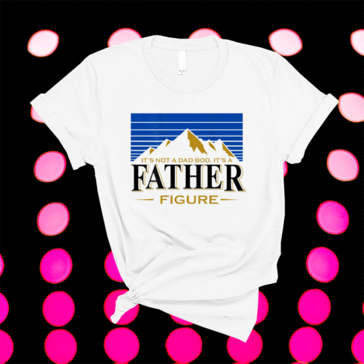 It's Not A Da Bod It's A Father Figure Mountain Shirt