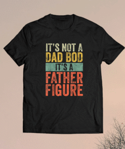 It's Not A Dad Bod It's A Father Figure Funny Retro Vintage Shirt