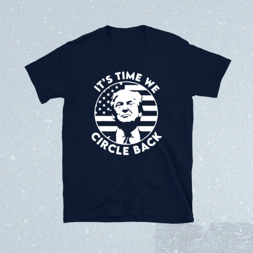 It's Time We Circle Back Trump Flag Shirt