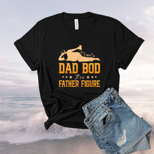 It's not a dad bod it's a father figure Shirt