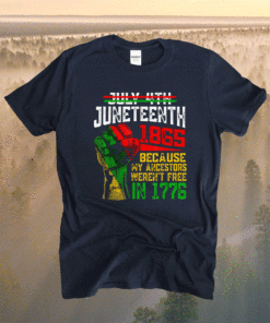 July 4th Juneteenth 1865 Because My Ancestors Shirt