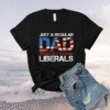 Just a Regular Dad Trying Not To Raise Liberals Shirt
