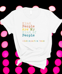 Kindergarten Team Teacher Kind People Are My Kind Of People Shirt