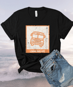 Loving Bus Life Skoolie Nomad Adventure Camping Travel Shirt