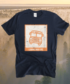 Loving Bus Life Skoolie Nomad Adventure Camping Travel Shirt