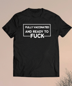 Mens Vaccinated And Ready To Fuck Funny Shirt