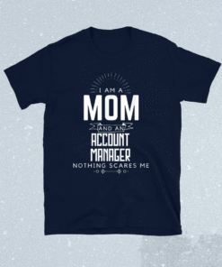 Mom Account Manager Nothing Scares Me Mother's Day Fun Shirt