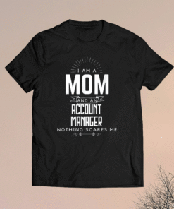 Mom Account Manager Nothing Scares Me Mother's Day Fun Shirt
