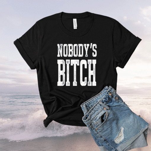 Nobodys BITCH Funny Shirt