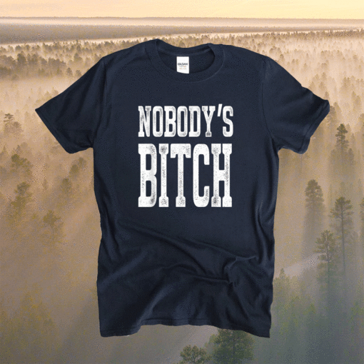 Nobodys BITCH Funny Shirt