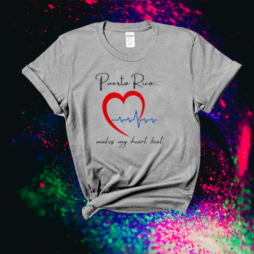 Puerto Rico Makes My Heart Beat Shirt