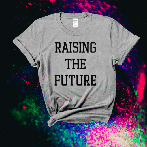 Raising The Future Shirt
