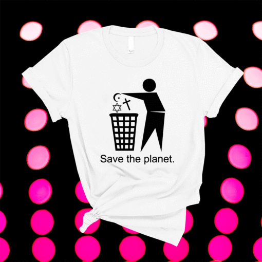 Save the planet trash religion shirt