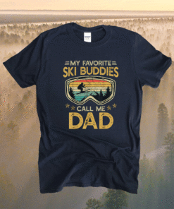 Skiing My Favorite Ski Buddies Call Me Dad Shirt