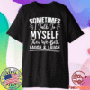 Sometimes I Talk To Myself And Then We Both Laugh Shirt