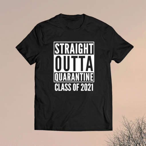 Straight Outta Quarantine Class Of 2021 Shirt