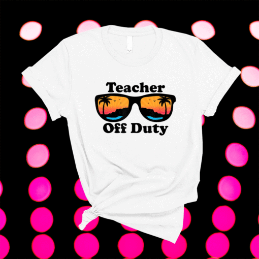 Teacher Off Duty Retro Sunglasses Funny Teacher Shirt