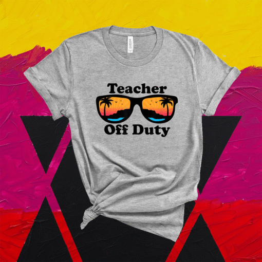 Teacher Off Duty Retro Sunglasses Funny Teacher Shirt