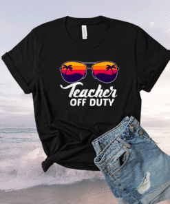 Teacher Off Duty Sunglasses Beach Sunset School Teaching Shirt