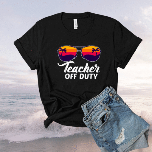 Teacher Off Duty Sunglasses Beach Sunset School Teaching Shirt