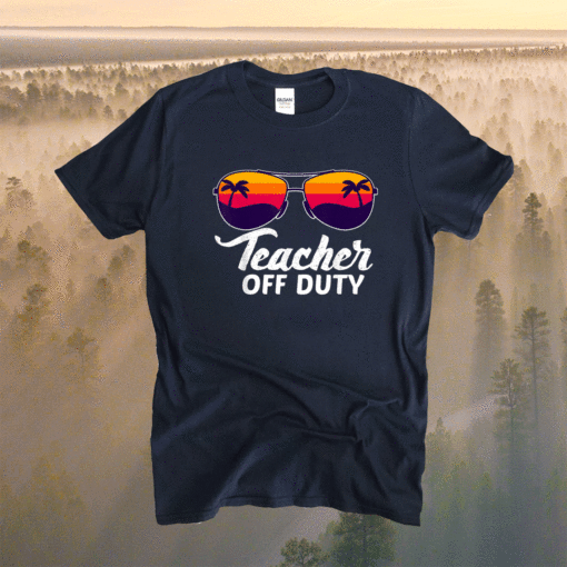 Teacher Off Duty Sunglasses Beach Sunset School Teaching Shirt